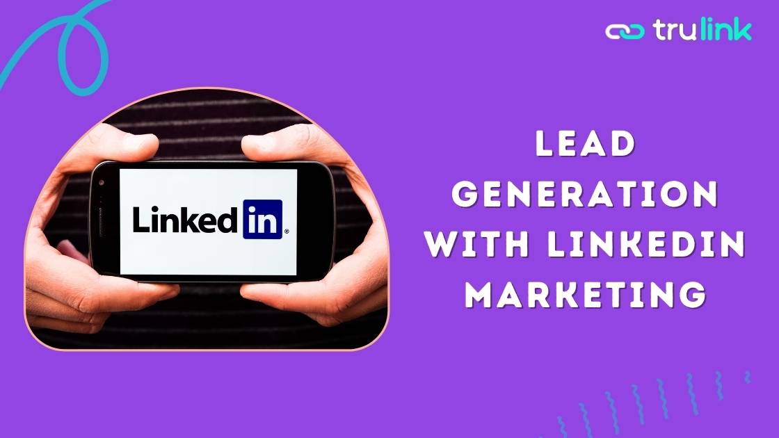 Amplify Your Lead Generation Efforts with LinkedIn Marketing